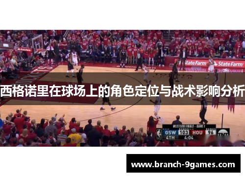 西格诺里在球场上的角色定位与战术影响分析 西格诺里在球场上的角色定位与战术影响分析