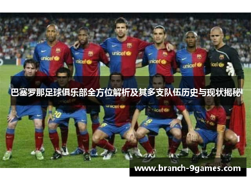 巴塞罗那足球俱乐部全方位解析及其多支队伍历史与现状揭秘