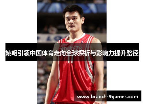 姚明引领中国体育走向全球探析与影响力提升路径