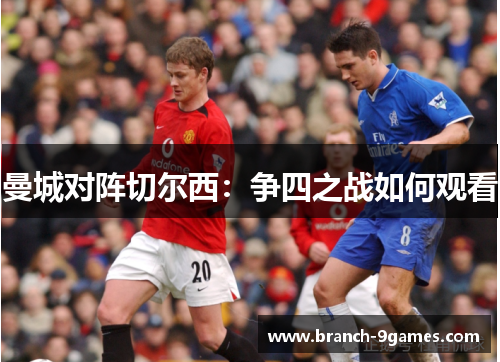 曼城对阵切尔西:争四之战如何观看 曼城对阵切尔西:争四之战如何观看