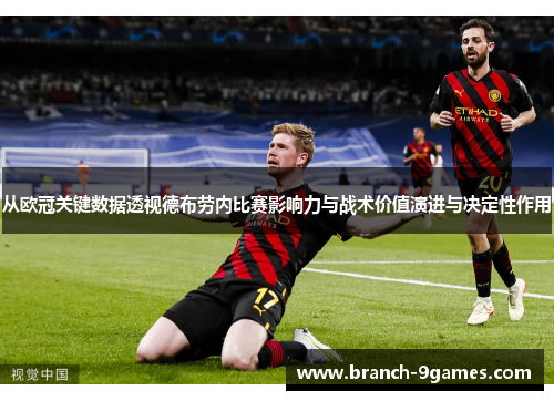 从欧冠关键数据透视德布劳内比赛影响力与战术价值演进与决定性作用 从欧冠关键数据透视德布劳内比赛影响力与战术价值演进与决定性作用