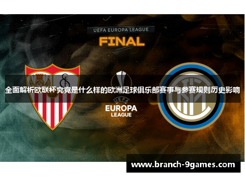 全面解析欧联杯究竟是什么样的欧洲足球俱乐部赛事与参赛规则历史影响